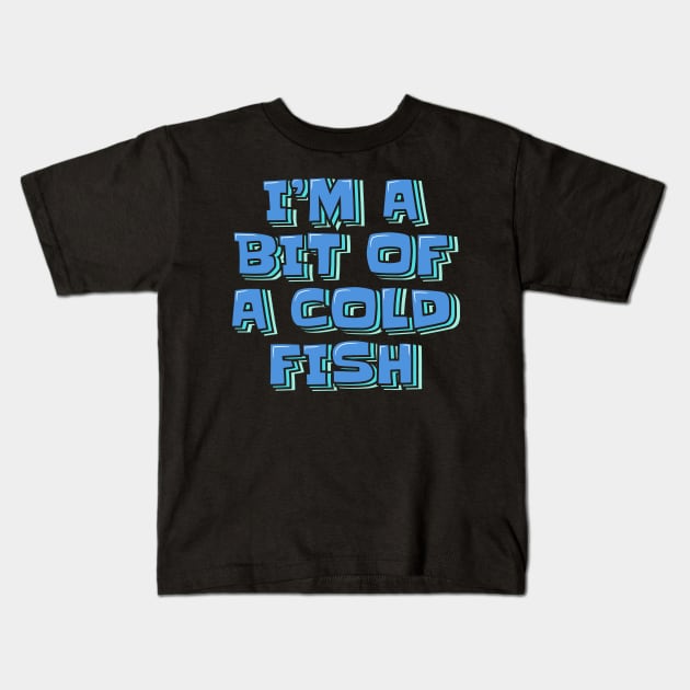 I'm A Bit Of A Cold Fish Kids T-Shirt by ardp13